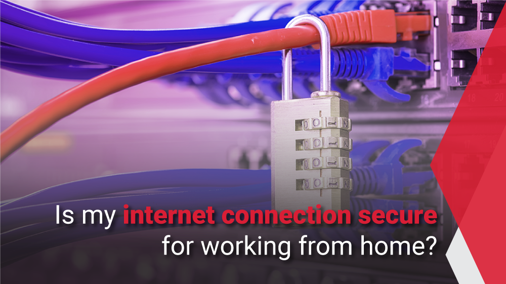 Is your connection secure to work from home?